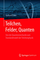 Teilchen, Felder, Quanten : von der Quantenmechanik zum Standardmodell der Teilchenphysik