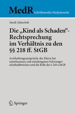 Die "Kind als Schaden"-Rechtsprechung im Verhältnis zu den {u00A7}{u00A7} 218 ff. StGB : Arzthaftungsansprüche der Eltern bei unterlassenen und misslungenen Schwangerschaftsabbrüchen und die Rolle des {u00A7}{u00A7} 218 a StGB