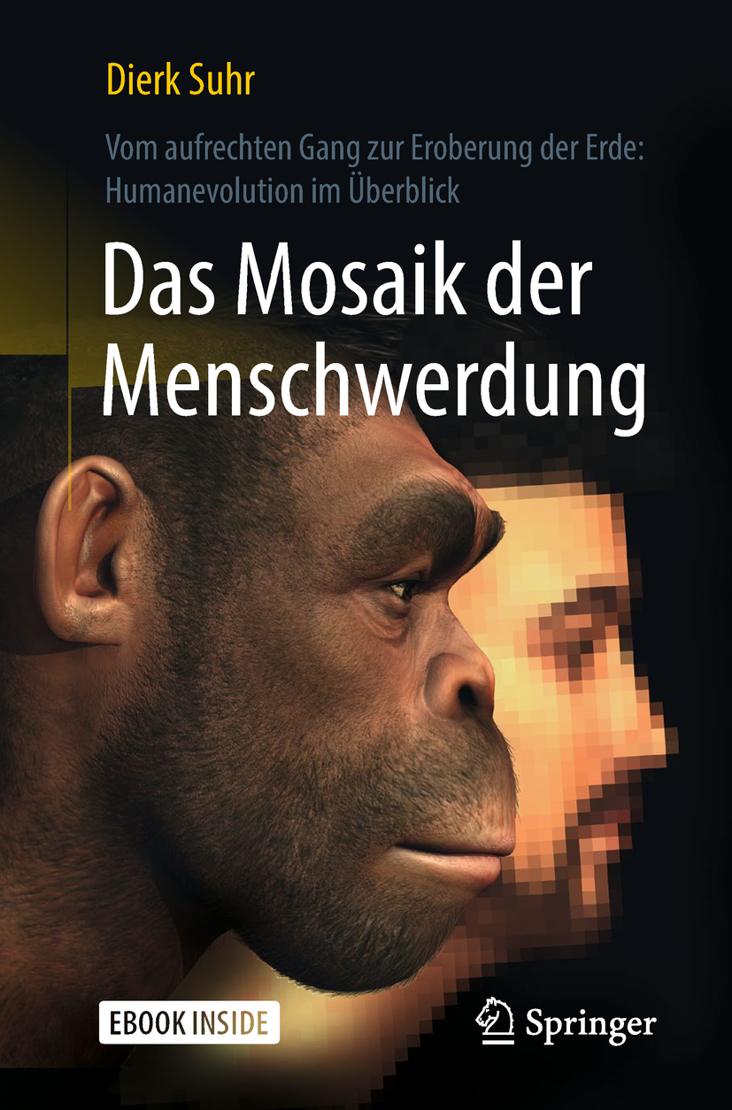 Das Mosaik der Menschwerdung : Vom aufrechten Gang zur Eroberung der Erde: Humanevolution im Überblick