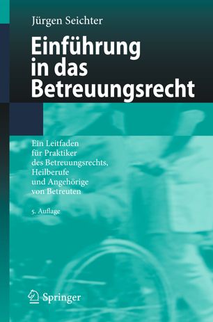 Einführung in das Betreuungsrecht : ein Leitfaden für Praktiker des Betreuungsrechts, Heilberufe und Angehörige von Betreuten