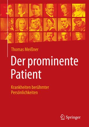 Der prominente Patient : Krankheiten berühmter Persönlichkeiten