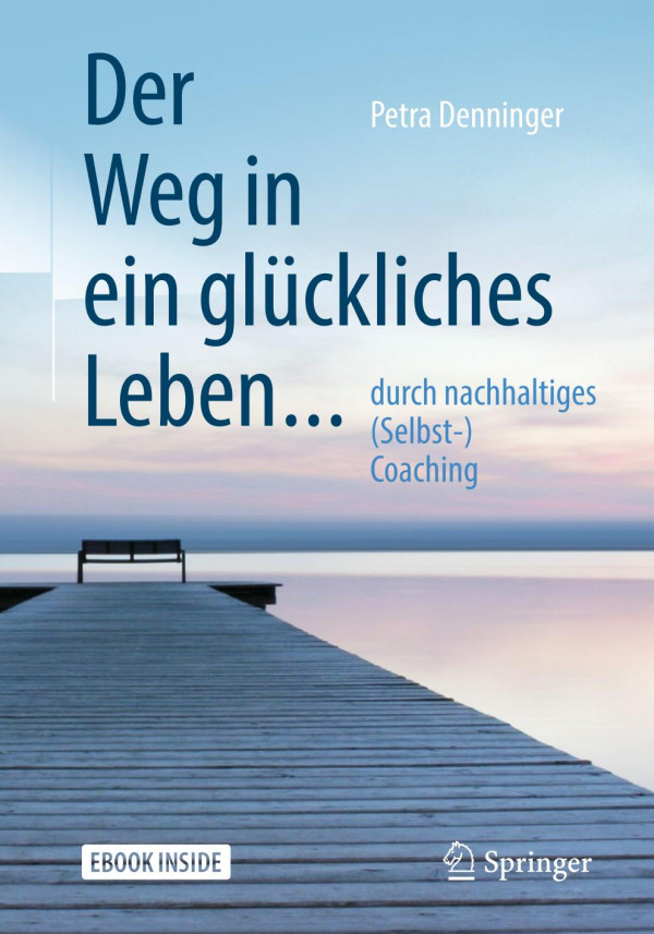 Der Weg in ein glückliches Leben ... ... durch nachhaltiges (Selbst-) Coaching