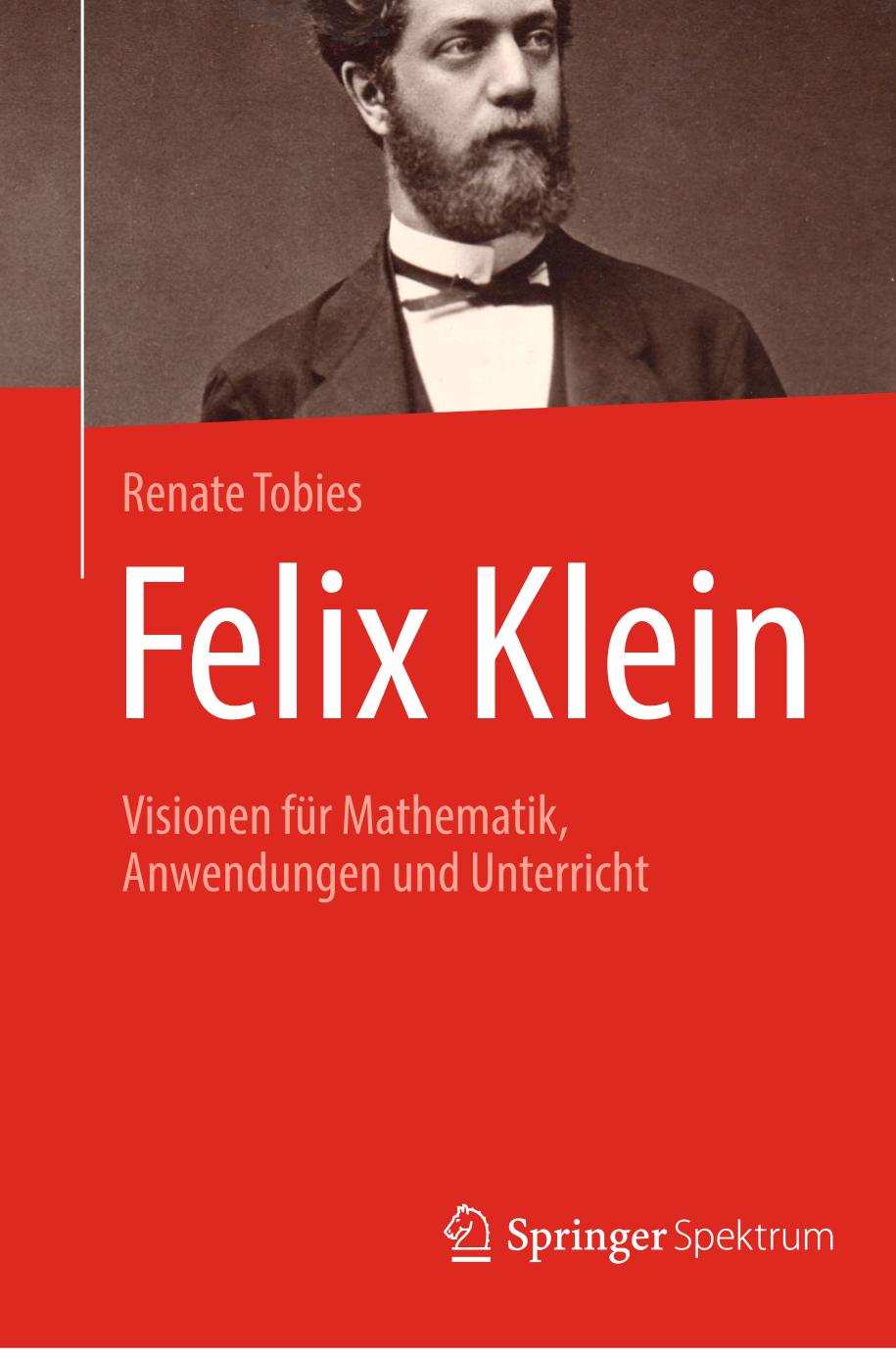 Felix Klein : Visionen Für Mathematik, Anwendungen und Unterricht.