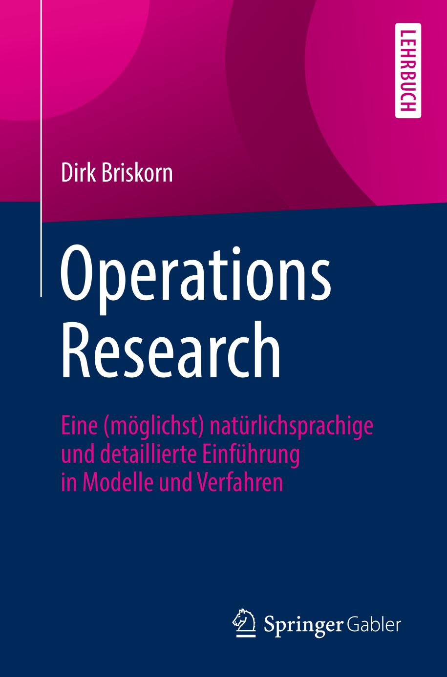 OPERATIONS RESEARCH : eine mglichst natrlichsprachige und detaillierte einfhrung in ... modelle und verfahren.