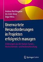 Unerwartete Herausforderungen in Projekten erfolgreich managen Erfahrungen aus der Human-Factors-, Hochsicherheits- und Resilienzforschung