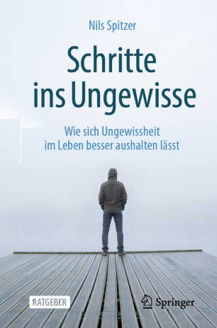 Schritte ins Ungewisse Wie sich Ungewissheit im Leben besser aushalten lässt