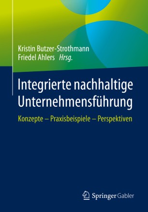 Integrierte nachhaltige Unternehmensführung : Konzepte - Praxisbeispiele - Perspektiven