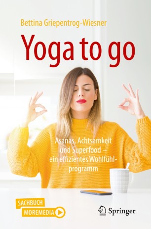 YOGA TO GO : asanas, achtsamkeit und superfoodein effizientes wohlfhlprogramm.