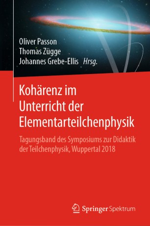 Kohärenz im Unterricht der Elementarteilchenphysik : Tagungsband des Symposiums zur Didaktik der Teilchenphysik, Wuppertal 2018