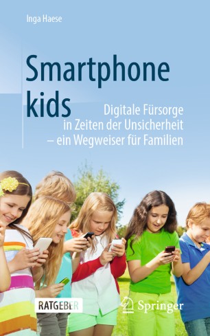 Smartphonekids : digitale Fürsorge in Zeiten der Unsicherheit - ein Wegweiser für Familien