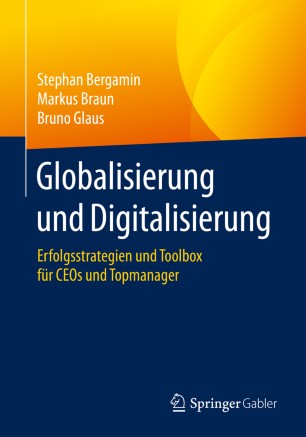 Globalisierung und Digitalisierung : Erfolgsstrategien und Toolbox für CEOs und Topmanager