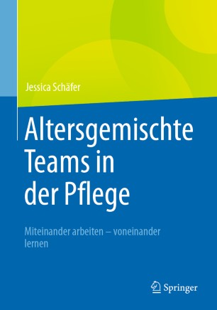 Altersgemischte Teams in der Pflege : miteinander arbeiten - voneinander lernen