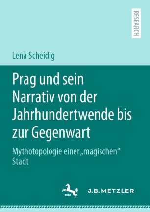 Prag und sein Narrativ von der Jahrhundertwende bis zur Gegenwart Mythotopologie einer "magischen" Stadt