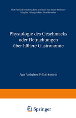 Physiologie des Geschmacks Oder Betrachtungen über Höhere Gastronomie : Den Pariser Feinschmeckern Gewidmet Von Einem Professor Mitglied Vieler Gelehrter Gesellschaften.