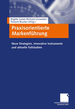 Praxisorientierte Markenführung Neue Strategien, innovative Instrumente und aktuelle Fallstudien