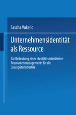 Unternehmensidentität als Ressource : Zur Bedeutung eines identitätsorientierten Ressourcenmanagements für die Luxusgüterindustrie