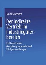 Der indirekte Vertrieb im Industriegüterbereich : Einflussfaktoren, Gestaltungsparameter und Erfolgsauswirkungen
