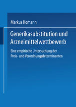 Generikasubstitution und Arzneimittelwettbewerb : Eine empirische Untersuchung der Preis- und Verordnungsdeterminanten