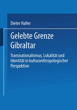 Gelebte Grenze Gibraltar Transnationalismus, Lokalität und Identität in kulturanthropologischer Perspektive