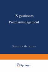 IS-gestütztes Prozessmanagement : DISSERTATION der Universität St. Gallen, Hochschule für Wirtschafts-, Rechts- und Sozialwissenschaften (HSG), zur Erlangung der Würde eines Doktors der Wirtschaftswissenschaften