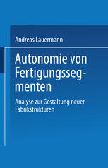 Autonomie von Fertigungssegmenten : Analyse zur Gestaltung neuer Fabrikstrukturen