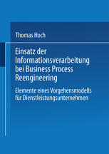 Einsatz der Informationsverarbeitung bei Business Process Reengineering Elemente eines Vorgehensmodells für Dienstleistungsunternehmen