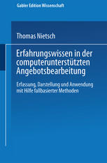 Erfahrungswissen in der computerunterstützten Angebotsbearbeitung : Erfassung, Darstellung und Anwendung mit Hilfe fallbasierter Methoden