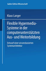 Flexible Hypermedia-Systeme in der computerunterstützten Aus- und Weiterbildung : Entwurf einer wissensbasierten Systemarchitektur