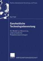 Ganzheitliche Technologiebewertung : Ein Modell zur Bewertung unterschiedlicher Produktionstechnologien