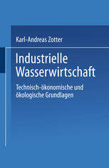 Industrielle Wasserwirtschaft : Technisch-ökonomische und ökologische Grundlagen