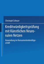 Kreditwürdigkeitsprüfung mit Künstlichen Neuronalen Netzen Anwendung im Konsumentenkreditgeschäft