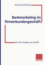 Bankmarketing im Firmenkundengeschäft : Von der Strategie zum Kunden