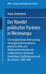 Der Wandel politischer Parteien in Westeuropa : Eine vergleichende Untersuchung von Organisationsstrukturen, politischer Rolle und Wettbewerbsverhalten von Großparteien in Dänemark, Deutschland, Großbritannien und der Schweiz, 1960-1999