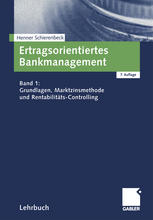 Ertragsorientiertes Bankmanagement Band 1: Grundlagen, Marktzinsmethode und Rentabilitäts-Controlling