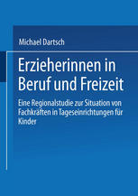 Erzieherinnen in Beruf und Freizeit eine Regionalstudie zur Situation von Fachkräften in Tageseinrichtungen für Kinder