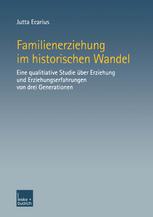 Familienerziehung im historischen Wandel : Eine qualitative Studie über Erziehung und Erziehungserfahrungen von drei Generationen