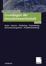 Grundlagen der Immobilienwirtschaft Recht -- Steuern -- Marketing -- Finanzierung -- Bestandsmanagement -- Projektentwicklung