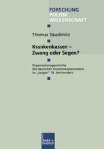 Krankenkassen -- Zwang oder Segen? : Organisationsgeschichte des deutschen Krankenkassenwesens im "langen" 19. Jahrhundert