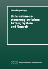 Unternehmenssteuerung zwischen Akteur, System und Umwelt Systemtheoretische Perspektiven für Management, Wirtschaft und Gesellschaft