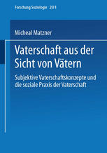 Vaterschaft aus der Sicht von Vätern : Subjektive Vaterschaftskonzepte und die soziale Praxis der Vaterschaft