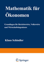 Mathematik für Ökonomen Grundlagen für Betriebswirte, Volkswirte und Wirtschaftsingenieure