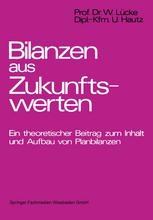 Bilanzen aus Zukunftswerten : Ein theoretischer Beitrag zum Inhalt und Aufbau von Planbilanzen