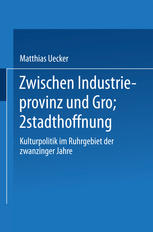 Zwischen Industrieprovinz und Grossstadthoffnung : Kulturpolitik im Ruhrgebiet der zwanziger Jahre