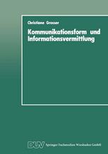 Kommunikationsform und Informationsvermittlung : Eine experimentelle Studie zu Behalten und Nutzung von Informationen in Abhängigkeit von ihrer formalen Präsentation