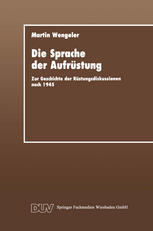 Die Sprache der Aufrüstung : zur Geschichte der Rüstungsdiskussionen nach 1945