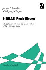 I-DEAS-Praktikum : Modellieren Mit Dem 3D-CAD-System I-DEAS Master Series.