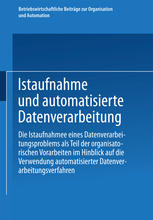 Istaufnahme und automatisierte Datenverarbeitung Die Istaufnahme eines Datenverarbeitungsproblems als Teil der organisatorischen Vorarbeiten im Hinblick auf die Verwendung automatisierter Datenverarbeitungsverfahren