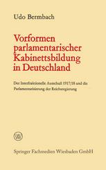 Vorformen parlamentarischer Kabinettsbildung in Deutschland : Der Interfraktionelle Ausschuß 1917/18 und die Parlamentarisierung der Reichsregierung