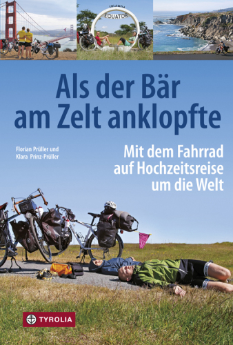 Als der Bär am Zelt anklopfte Mit dem Fahrrad auf Hochzeitsreise um die Welt; Island - USA - Mittelamerika - Patagonien - Südostasien - Ostafrika