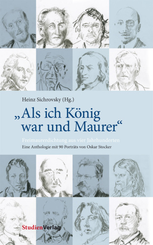 "Als ich König war und Maurer" Freimaurerdichtung aus vier Jahrhunderten. Eine Anthologie mit 90 Porträts von Oskar Stocker